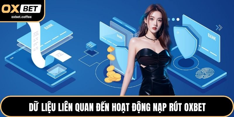 Dữ liệu liên quan đến hoạt động nạp rút OXBET