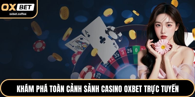 Khám phá toàn cảnh sảnh casino OXBET trực tuyến