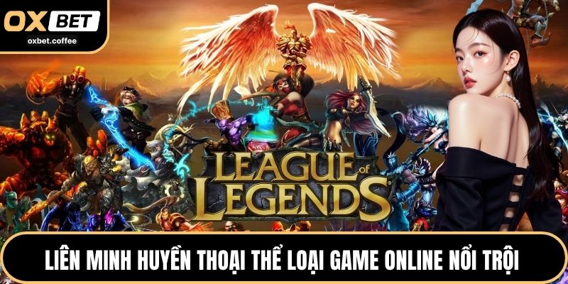 Liên minh huyền thoại thể loại game online nổi trội