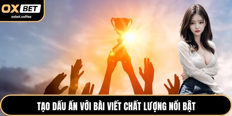 Tạo dấu ấn với bài viết chất lượng nổi bật