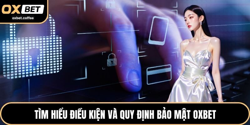 Tìm hiểu điều kiện và quy định bảo mật OXBET